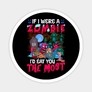 If I Were A Zombie I’d Eat You The Most Halloween Magnet